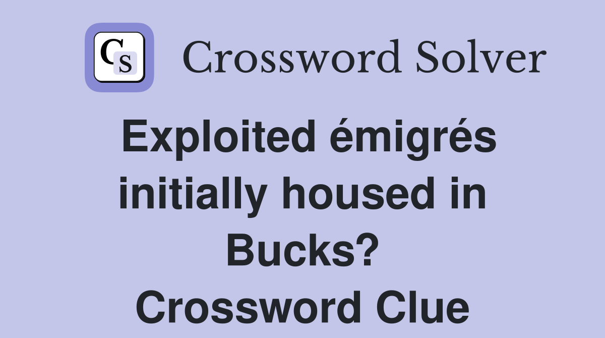 Exploited émigrés initially housed in Bucks? Crossword Clue Answers